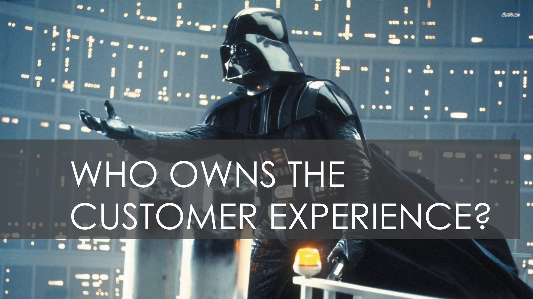 WHO OWNS THE
CUSTOMER EXPERIENCE?
 