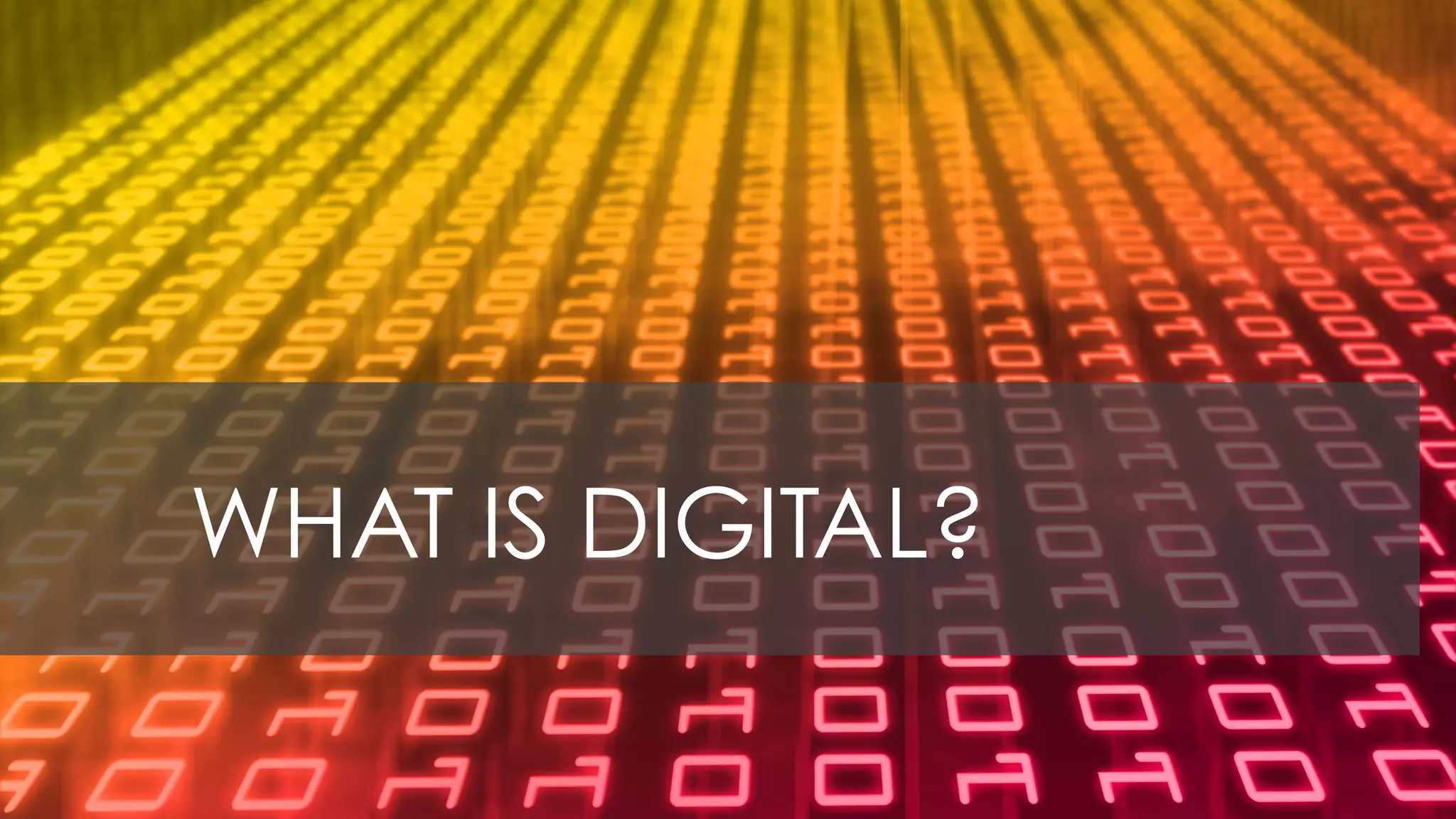 WHAT IS DIGITAL?
 