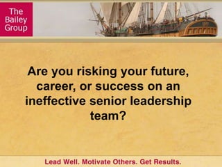 Are you risking your future, career, or success on an ineffective senior leadership team? 