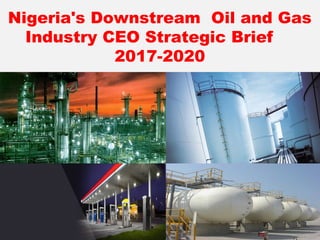 Sweat Your Asset ©2017 1
Nigeria's Downstream Oil and Gas
Industry CEO Strategic Brief
2017-2020
 