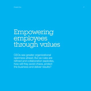 Chapter One                           17




Empowering
employees
through values
CEOs see greater organizational
openness ahead. But as rules are
refined and collaboration explodes,
how will they avoid chaos, protect
the business and deliver results?
 
