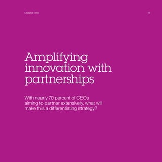 Chapter Three                              43




Amplifying
innovation with
partnerships
With nearly 70 percent of CEOs
aiming to partner extensively, what will
make this a differentiating strategy?
 