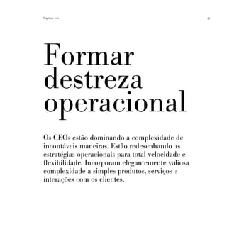 Capítulo três                                      51




Formar
destreza
operacional
Os CEOs estão dominando a complexidade de
incontáveis maneiras. Estão redesenhando as
estratégias operacionais para total velocidade e
flexibilidade. Incorporam elegantemente valiosa
complexidade a simples produtos, serviços e
interações com os clientes.
 