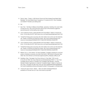 Notas e fontes                                                                                         69




15   Ostrow, Adam. “Twitter’s 1,928 Percent Growth and Other Notable Social Media Stats”.
     Mashable: The Social Media Guide. Acessado em 10 de abril de 2010. http://mashable.
     com/2009/07/16/twitter-june-2009-growth/

16   Ibid.

17   Dyer, Pam. “100 Ways to Measure Social Media”. panorama: marketing, life, social media.
     5 de abril de 2010. http://www.pamorama.net/2010/02/10/the-facebook-juggernaut-
     exponential-growth-worlds-leading-news-reader/

18   “Oncor Delivering Industry-Leading Benefits with Smart Meters”. Boletim à imprensa da
     Oncor. 23 de março de 2010. http://www.oncor.com/news/newsrel/detail.aspx?prid=1245

19   “CenterPoint Energy gives consumers with smart meters more control over their electricity
     use”. Boletim à imprensa da CenterPoint Energy. http://www.centerpointenergy.com/
     newsroom/newsreleases/fb38de0007687210VgnVCM10000026a10d0aRCRD/

20   “Oncor Delivering Industry-Leading Benefits with Smart Meters”. Boletim à imprensa da
     Oncor. 23 de março de 2010. http://www.oncor.com/news/newsrel/detail.aspx?prid=1245

21   “CenterPoint Energy gives consumers with smart meters more control over their electricity
     use”. Boletim à imprensa da CenterPoint Energy. http://www.centerpointenergy.com/
     newsroom/newsreleases/fb38de0007687210VgnVCM10000026a10d0aRCRD/

22   Blissett, Guy e J. Chris Harreld. “Full value traceability: A strategic imperative for consumer
     product companies to empower and protect their brands”. IBM Institute for Business Value.
     2008. http://www-935.ibm.com/services/us/gbs/bus/pdf/fvt_whitepaper_0069_en.pdf

23   Swedberg, Claire. “Norwegian Food Group Nortura to Track Meat”. RFID Journal.
     22 de julho de 2008. http://www.rfidjournal.com/article/articleview/4208/1/1/; “Can-Trace
     Completes Second Version of Canadian Food Traceability Data Standard—Voluntary
     Standard Enables Organizations to Implement Traceability System”. Boletim à imprensa da
     Can-Trace, 2 de agosto de 2006. http://www.can-trace.org/MEDIAROOM/PressReleases/
     CanTraceCompletesSecondVersionofCanadianFoo/tabid/123/language/en-US/Default.aspx

24   “Tracing the origin of food”. TRACE — Banco de dados de Biologia Molecular.
     Acessado em 8 de abril de 2010. http://www.trace.eu.org/mbdb/
 