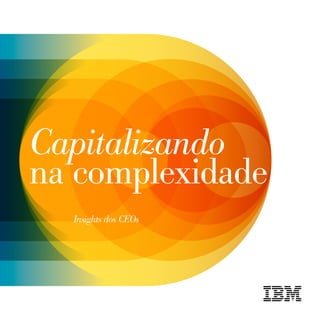 Capitalizando
na complexidade
  Insights dos CEOs
 