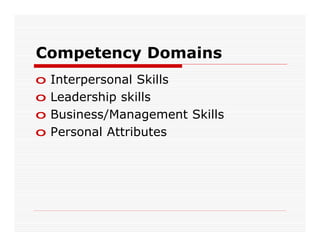 Competency Domains
o   Interpersonal Skills
o   Leadership skills
o   Business/Management Skills
o   Personal Attributes
 