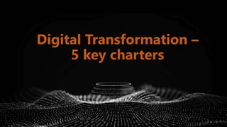 Digital Transformation –
5 key charters
4
 