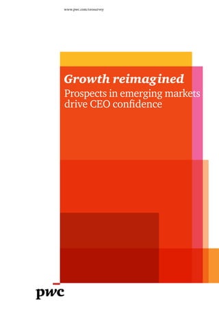 www.pwc.com/ceosurvey




Growth reimagined
Prospects in emerging markets
drive CEO conﬁdence
 