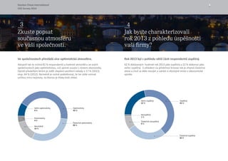 Stanton Chase International 4
CEO Survey 2014
Ve společnostech převládá více optimistická atmosféra.
Alespoň tak to vnímá 82 % respondentů a hodnotí atmosféru ve svých
společnostech jako optimistickou, což zjevně souvisí s růstem ekonomiky.
Oproti předešlým letům je vidět zlepšení pozitivní nálady o 17 % (2013)
resp. 64 % (2012). Nicméně je nutné podotknout, že lze stále vnímat
určitou míru nejistoty, na kterou je třeba brát zřetel.
Rok 2013 byl z pohledu větší části respondentů úspěšný.
42 % dotázaných  hodnotí rok 2013 jako úspěšný a 22 % dokonce jako
velmi úspěšný.  S ohledem na předchozí krizový rok je zřejmá částečná
úleva a chuť se dále rozvíjet a udržet si důstojné místo v ekonomické
spirále.
3
Zkuste popsat
soucasnou atmosféru
ve vaší spolecnosti.
4
Jak byste charakterizovali
rok 2013 z pohledu úspešnosti
vaší firmy?
Velmi optimisticky
9 %
Pesimisticky
4 %
Částečně optimisticky
30 %
Optimisticky
43 %
Neutrálně
14 %
Velmi úspěšný
22 %
Neúspěšný
1 %
Částečně úspěšný
26 %
Úspěšný
42 %
Částečně neúspěšný
9 %
ˇ ˇ
ˇ
 
