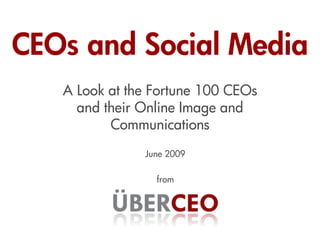 CEOs and Social Media
   A Look at the Fortune 100 CEOs
     and their Online Image and
          Communications
               June 2009

                 from
 