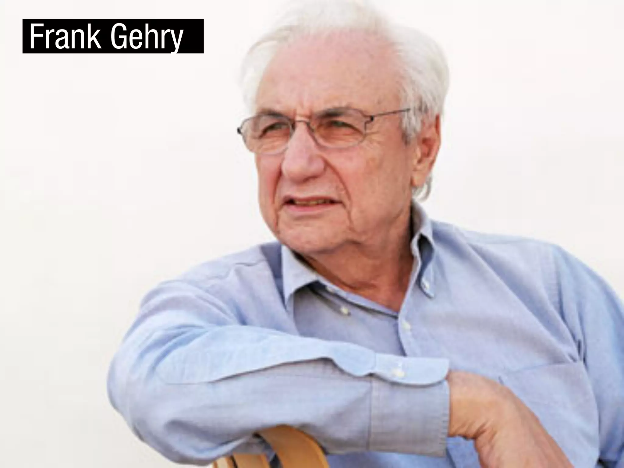 Frank Gehry

 