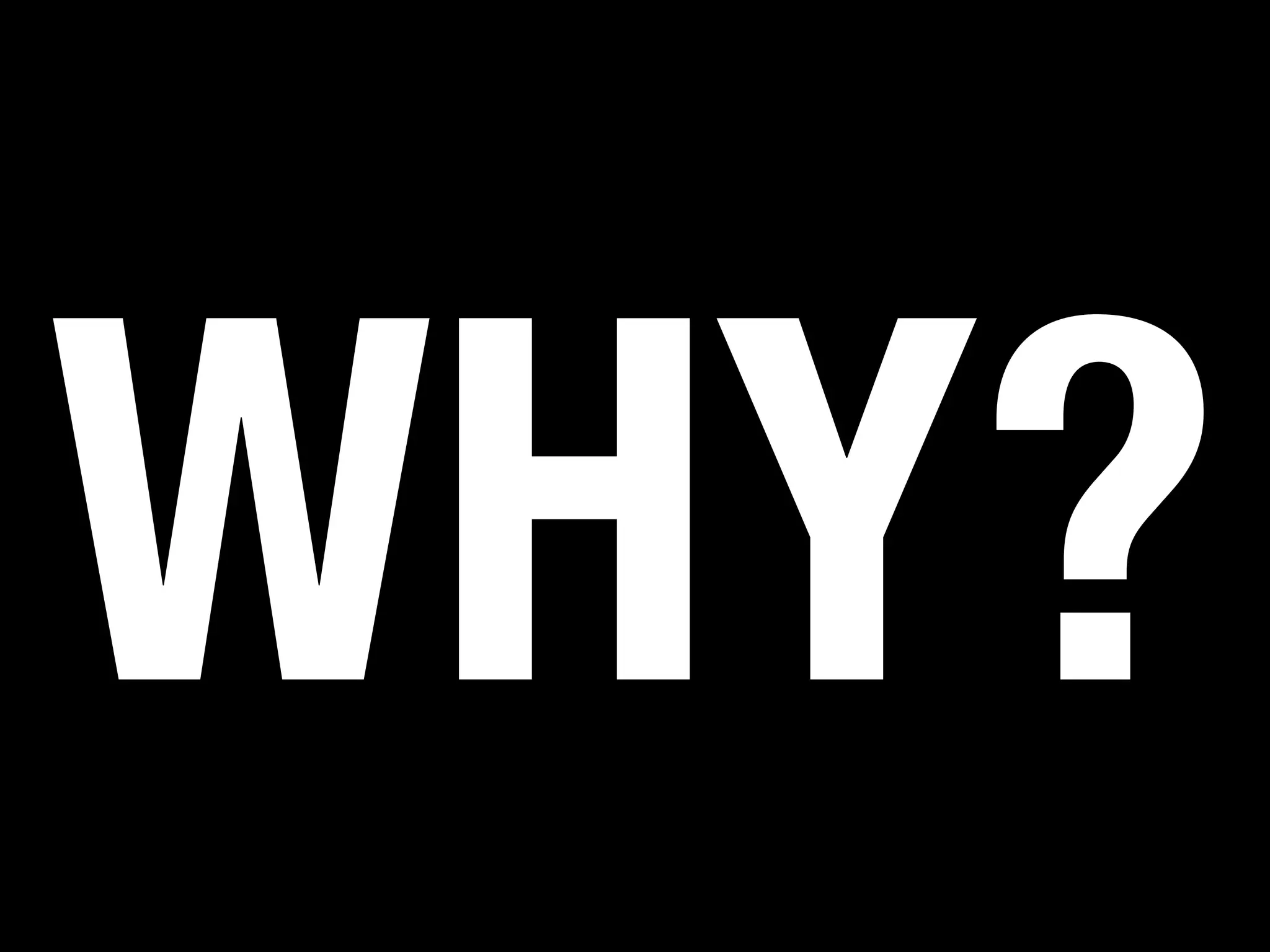 WHY?

 