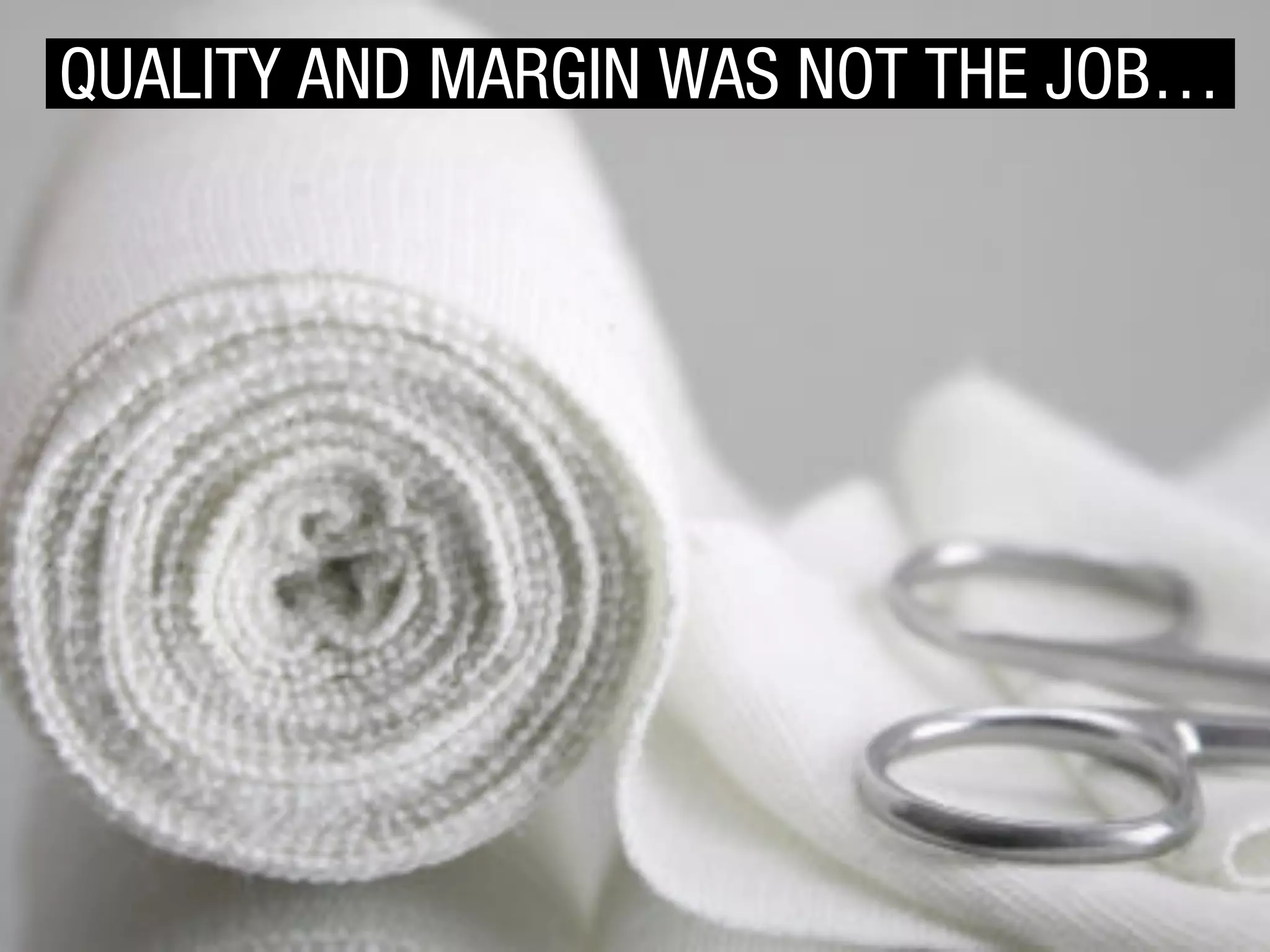 QUALITY AND MARGIN WAS NOT THE JOB…

 