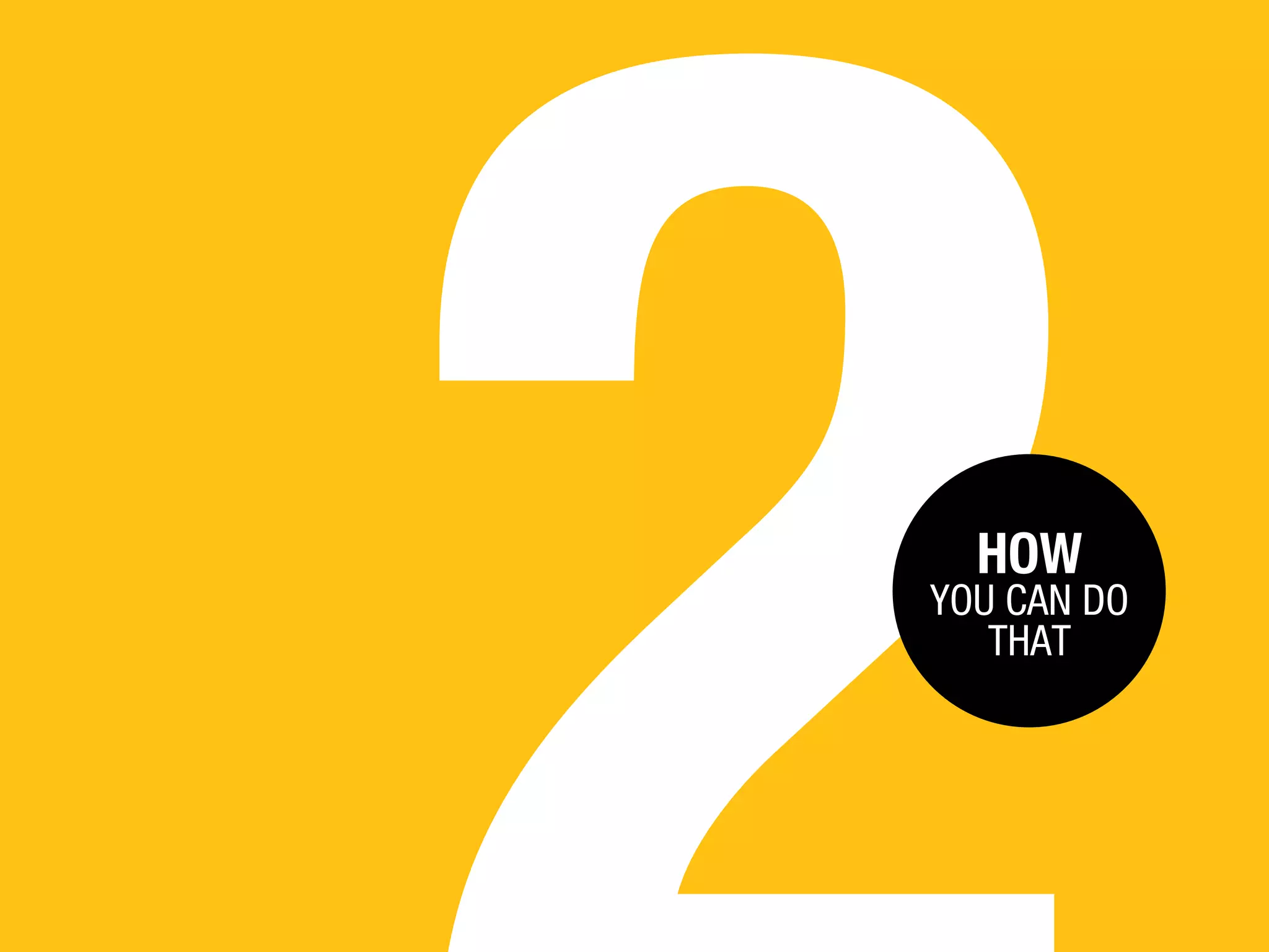 HOW

YOU CAN DO
THAT

 