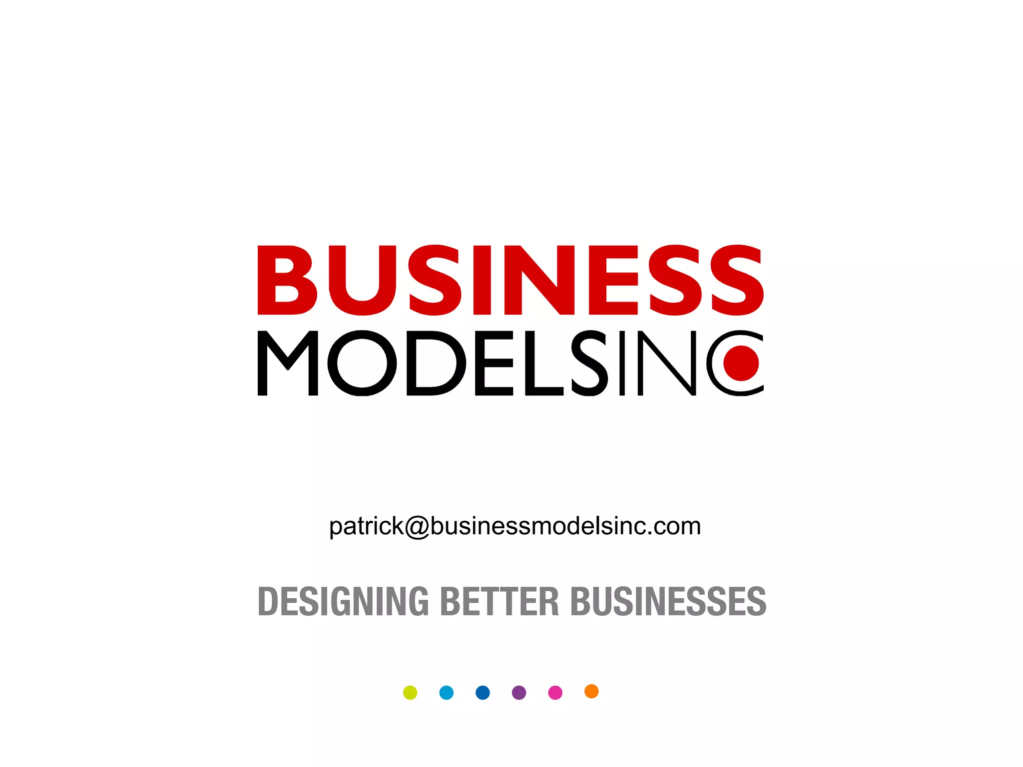 patrick@businessmodelsinc.com

DESIGNING BETTER BUSINESSES

 