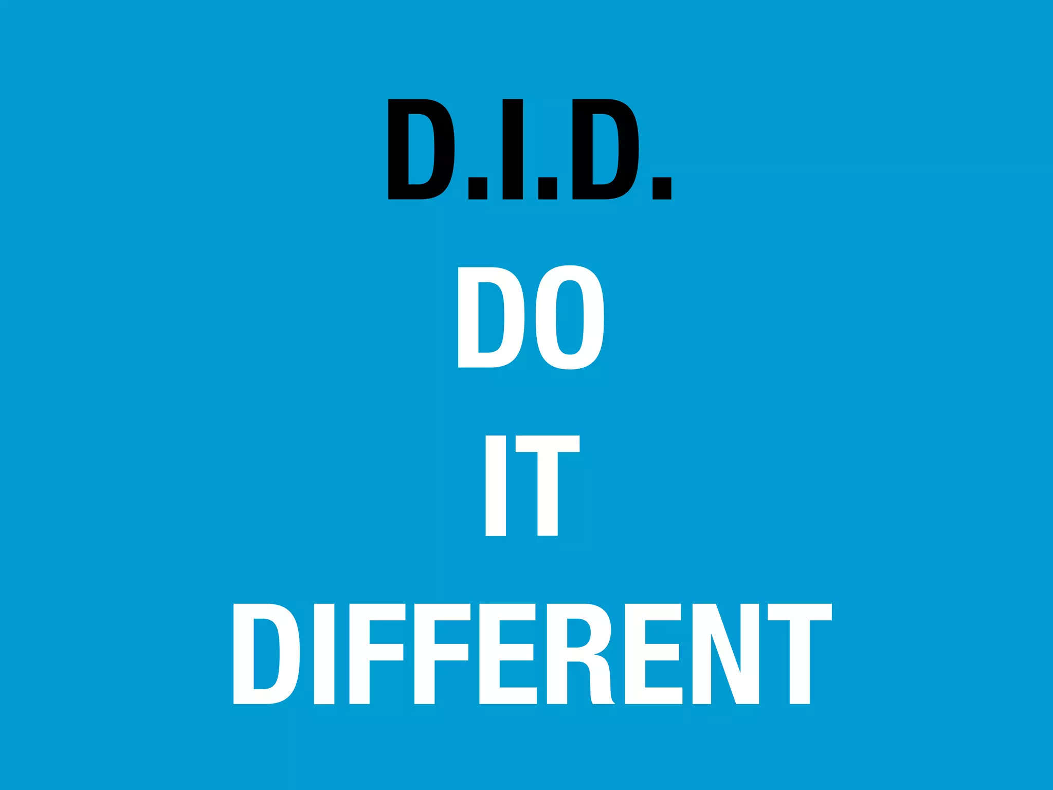 D.I.D.
DO
IT
DIFFERENT

 