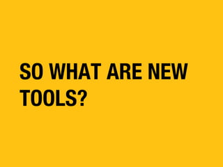 SO WHAT ARE NEW
TOOLS?

 