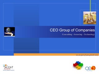 CEO Group of Companies
      Co ns ulting - S o urc ing - Te c hno lo g y




                        we are part of your growth story
 