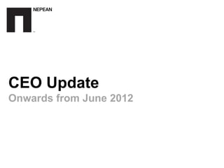 CEO Update
Onwards from June 2012
 