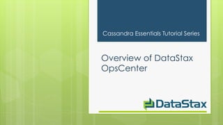Cassandra Essentials Tutorial Series



Overview of DataStax
OpsCenter
 