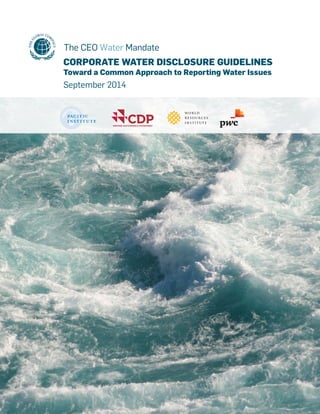 ﻿ 1 
Corporate Water Disclosure Guidelines 
Toward a Common Approach to Reporting Water Issues 
September 2014 
 