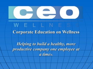 Corporate Education on Wellness Helping to build a healthy, more productive company one employee at a time ®. 