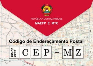 Código de Endereçamento Postal
C E P M Z
REPÚBLICA DE MOÇAMBIQUE
MAEFP E MTC
 