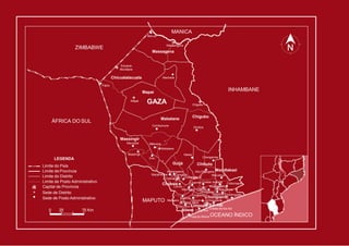 Massingir
Mabalane
Ntlavene
GAZA
ÁFRICA DO SUL
INHAMBANE
ZIMBABWE
MANICA
Chicualalacuala
Chigubo
Cidade deXai-Xai
Chicum- Chongoene
Macia bane
Chissano
Mazivila
Macarretane Caniçado
Mubangoene
Lionde
Xilembene Chibuto
Malehice
Mazucane
Chaimite Godide Xhalala
Macuácua
Changanine
Nalazi
Zulu
Massingir
Mavodze
Mabalane
Combomune
Dindiza
Mapai
Machaíla
Chigubo
Massangena
Massagena
Mavué
Pafúri
Eduardo
Mondlane
LEGENDA
Limite do País
Limite de Província
Limite do Distrito
Limite de Posto Administrativo
Capital de Província
Sede de Distrito
Sede de Posto Administrativo
0 25 75 Km
Guijá
Praia do Bilene OCEANO ÍNDICO
Mapai
ChivongoeneChókwè
Chókwè
Chibuto
Alto Changane Mandlakazi
Chongoene
Nguzene Chidenguele
MAPUTO Messano
Macuane Limpopo Xai-Xai
Bilene Zongoene
Chibonzane
Mandlakazi
 