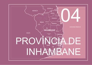 Mawayela
Zimane
Mam-
bone
Save
Govuro
Zinave
Zandamela
Zavala
Quissico
Inharrime Inharrime
Mocumbi
Cumbana
Pembe
Mapinhane
Urrene
Cidadede
Jangamo
Jangamo
Inhambane
Maxixe
Homoíne
HomoíneMaxixe
Mocodoene Morrumbene
Morrumbene
Massinga
Massinga
Vilankulo
Inhassoro
Inhassoro
Mabote
Mabote
Funhalouro
Funhalouro
Panda
Panda
Cidade deInhambane
GAZA
OCEANO ÍNDICO
SOFALA
MANICA
Tome
INHAMBANE Chicomo
PROVÍNCIA DE
INHAMBANE
Vilankulo 04
 