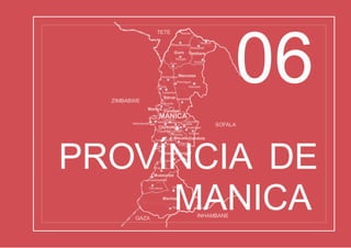 Guro
Mungari
Guro
Nhamassonge
Mandie
Buzua
Nhacolo
Nhacafula
Tambara
Sussundenga
Vanduzi
Nhampassa Macossa
Nhamagua
Choa Macossa
Catandica
Macate
Save
Machaze
ChitobeChiurairue
Mussurize
Espangabera
Dacata
Dombe
Muoha
Rotanda
Zembe
Sussundenga
MacateGondola
Cafumpe
Chimoio Amatongas
Cidade de Chimoio
Machipanda
Báruè Nguawala
Mavonde
Manica Vanduzi
Inchope
ZIMBABWE
TETE
SOFALA
INHAMBANEGAZA
ManicaMANICA
Messica Matsinho
Gondola
PROVÍNCIA DE
MANICA
06
 