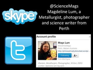 @ScienceMags
Magdeline Lum, a
Metallurgist, photographer
and science writer from
Perth
 