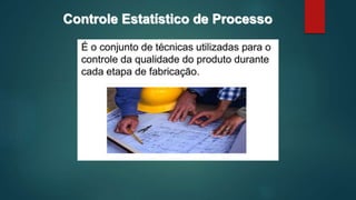 Controle Estatístico de Processo
 
