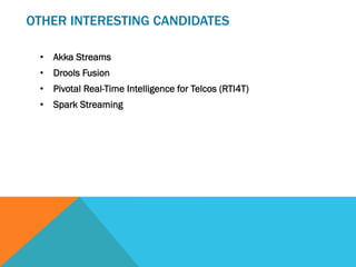 OTHER INTERESTING CANDIDATES
•  Akka Streams
•  Drools Fusion
•  Pivotal Real-Time Intelligence for Telcos (RTI4T)
•  Spark Streaming
 