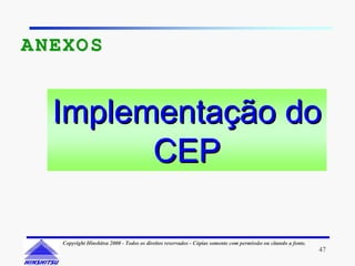 A NEXO S


   Implementação do
         CEP

    Copyright Hinshitsu 2000 - Todos os direitos reservados - Cópias somente com permissão ou citando a fonte.
                                                                                                                 47
 