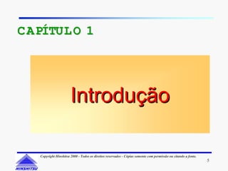 C APÍTUL O 1




                       Introdução

   Copyright Hinshitsu 2000 - Todos os direitos reservados - Cópias somente com permissão ou citando a fonte.
                                                                                                                5
 