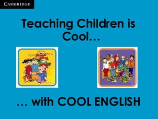 Teaching Children is Cool… …  with COOL ENGLISH 
