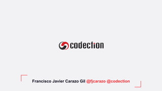 Francisco Javier Carazo Gil @fjcarazo @codection
 
