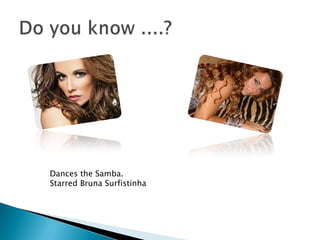 Do you know ....?Dances the Samba.Starred Bruna Surfistinha