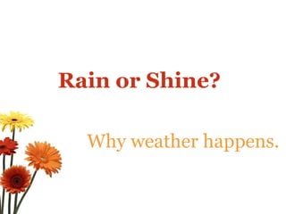 Rain or Shine?

  Why weather happens.
 