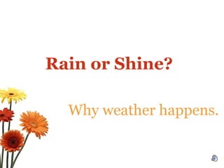 Why weather happens. Rain or Shine? 