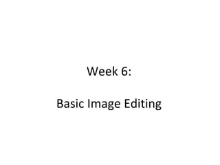 Week 6: Basic Image Editing 