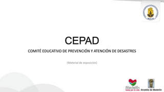 CEPAD
COMITÉ EDUCATIVO DE PREVENCIÓN Y ATENCIÓN DE DESASTRES
(Material de exposición)

 