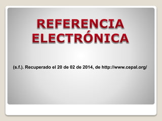 (s.f.). Recuperado el 20 de 02 de 2014, de http://www.cepal.org/ 
