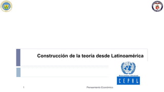 Construcción de la teoría desde Latinoamérica
Pensamiento Económico1
 