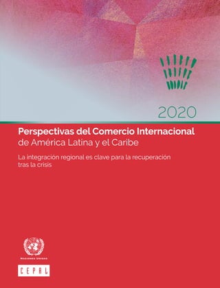 2020
Perspectivas del Comercio Internacional
de América Latina y el Caribe
La integración regional es clave para la recuperación
tras la crisis
 