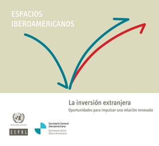 ESPACIOS
IBEROAMERICANOS




             La inversión extranjera
             Oportunidades para impulsar una relación renovada
 