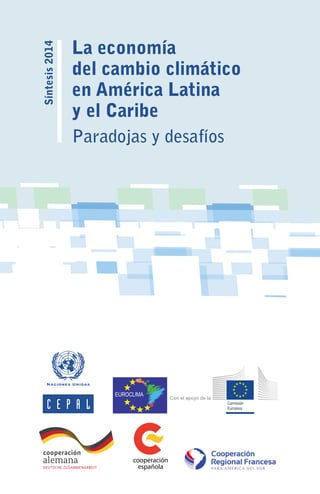 Síntesis2014 La economía
del cambio climático
en América Latina
y el Caribe
Paradojas y desafíos
Con el apoyo de la
 