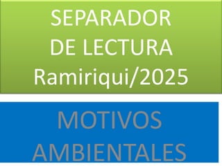 SEPARADOR
DE LECTURA
Ramiriqui/2025
MOTIVOS
AMBIENTALES
 