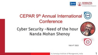 K J Somaiya Institute of Management, India
CEPAR 9th Annual International
Conference
Cyber Security –Need of the hour
Nanda Mohan Shenoy
Feb 4th 2023
1
 