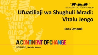 22/06/2015, Nairobi, Kenya
Ufuatiliaji wa Shughuli Mradi:
Vitalu Jengo
Enos Omondi
 